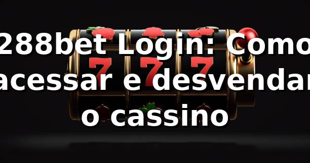 288bet Login: Como acessar e desvendar o cassino