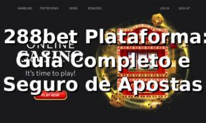 ⭐ 288bet Plataforma: Guia Completo e Seguro de Apostas